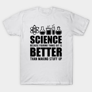 Science because figuring things out is better than making stuff up T-Shirt